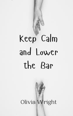 Keep Calm and Lower the Bar