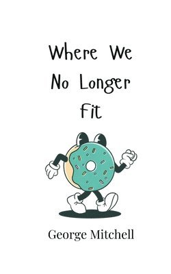 Where We No Longer Fit 1