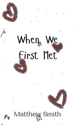 Matthew Smith - When We First Met, Inbunden