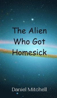 bokomslag The Alien Who Got Homesick