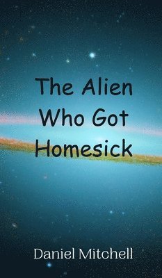 bokomslag The Alien Who Got Homesick