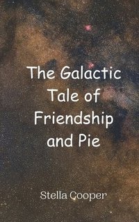 bokomslag The Galactic Tale of Friendship and Pie