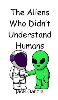 bokomslag The Aliens Who Didn't Understand Humans