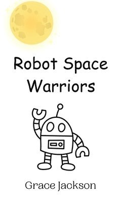 Grace Jackson - Robot Space Warriors, Inbunden