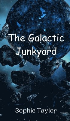 Sophie Taylor - Galactic Junkyard, Inbunden