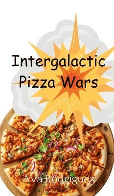Ava Rodriguez - Intergalactic Pizza Wars, Inbunden