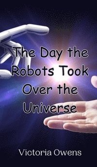 bokomslag The Day the Robots Took Over the Universe