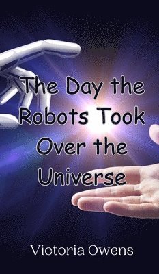 bokomslag The Day the Robots Took Over the Universe