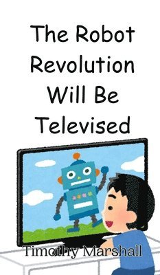 bokomslag The Robot Revolution Will Be Televised