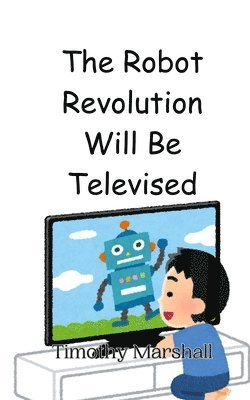Timothy Marshall - Robot Revolution Will Be Televised, Häftad