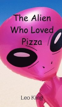 bokomslag The Alien Who Loved Pizza