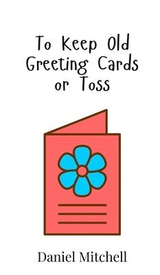Daniel Mitchell - To Keep Old Greeting Cards or Toss, Inbunden