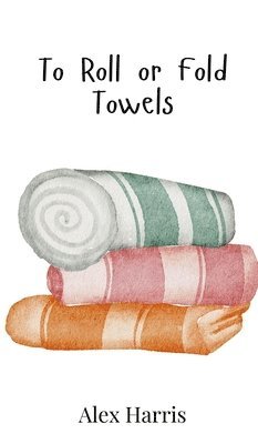 Alex Harris - To Roll or Fold Towels, Inbunden