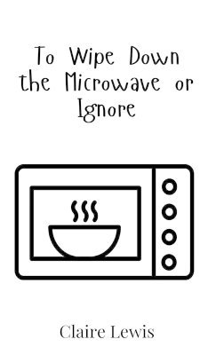 To Wipe Down the Microwave or Ignore 1