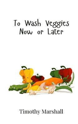 Timothy Marshall - To Wash Veggies Now or Later, Häftad