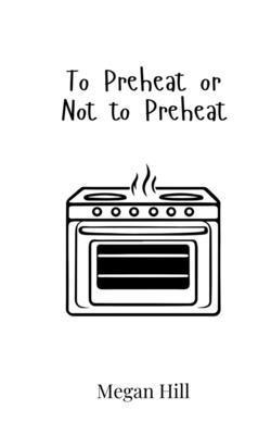 Megan Hill - To Preheat or Not to Preheat, Häftad