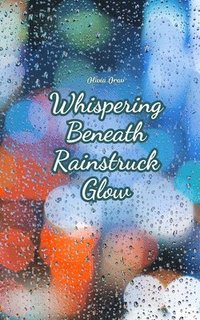 bokomslag Whispering Beneath Rainstruck Glow