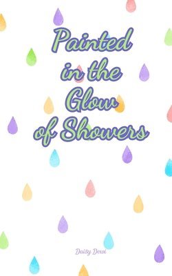 Painted in the Glow of Showers 1