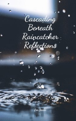 Cascading Beneath Raincatcher Reflections 1