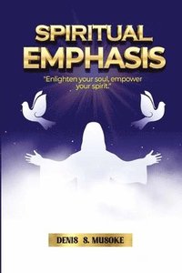 bokomslag Spiritual Emphasis: Enlighten your soul, empower your spirit