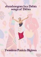 Twasiima Patricia Bigirwa - ebyeshongoro bya Debra Songs of Debra, Häftad