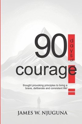 bokomslag 90 Days Of Courage: Daily Principles for Living a Bold, Deliberate, and Purpose-Driven Life