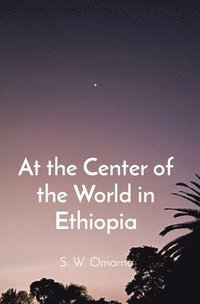 bokomslag At the Center of the World in Ethiopia