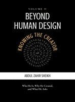 Abdul Zahir Sheikh - Beyond Human Design: KNOWING THE CREATOR - Who He Is, Why He Created, and What He Asks: KNOWING THE CREATOR -: KNOWING THE CREATOR - Who He Is, Why He, Inbunden
