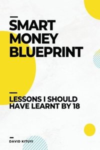 bokomslag Smart Money Blueprint: Lessons I Should Have Learnt by 18