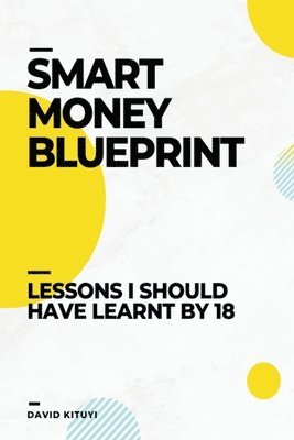 bokomslag Smart Money Blueprint: Lessons I Should Have Learnt by 18