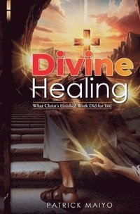 bokomslag Divine Healing: What Christ's Finished Work Did For You