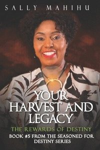 bokomslag Your Harvests and Legacy: The Rewards of Destiny