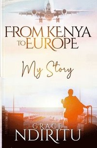 bokomslag From Kenya To Europe: My Story