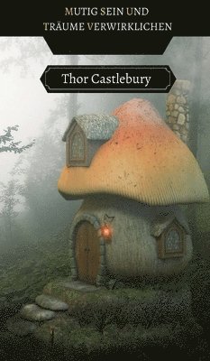Thor Castlebury - Mutig sein und Träume verwirklichen, Inbunden
