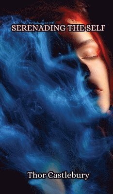 Thor Castlebury - Serenading the Self, Inbunden