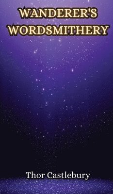 Thor Castlebury - Wanderer's Wordsmithery, Inbunden