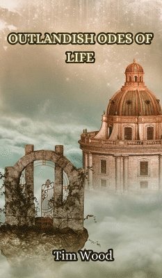 Tim Wood - Outlandish Odes of Life, Inbunden