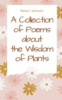 bokomslag A Collection of Poems about the Wisdom of Plants