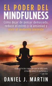 bokomslag El poder del mindfulness: Cómo dejar de pensar demasiado, reducir el estrés y la ansiedad y vivir el momento presente