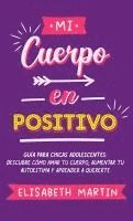 bokomslag Mi cuerpo en positivo: Guía para chicas adolescentes: Descubre cómo amar tu cuerpo, aumentar tu autoestima y aprender a quererte