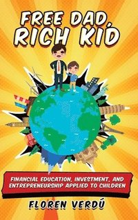 bokomslag Free Dad, Rich Kid: Financial education, investment, and entrepreneurship applied to children