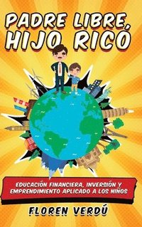 bokomslag Padre libre, hijo rico: Educación financiera, inversión y emprendimiento aplicado a los niños