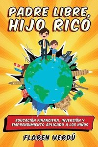 bokomslag Padre libre, hijo rico: Educación financiera, inversión y emprendimiento aplicado a los niños