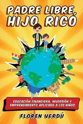 bokomslag Padre libre, hijo rico: Educación financiera, inversión y emprendimiento aplicado a los niños