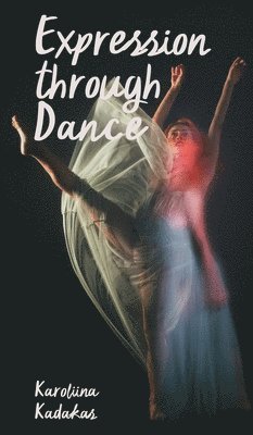 Karoliina Kadakas - Expression through Dance, Inbunden