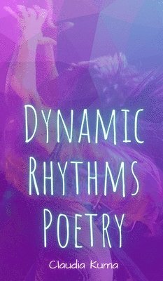 Claudia Kuma - Dynamic Rhythms Poetry, Inbunden