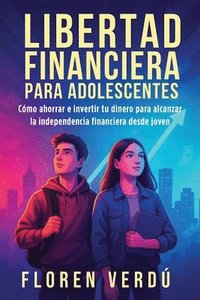 bokomslag Libertad financiera para adolescentes: Cómo ahorrar e invertir tu dinero para alcanzar la independencia financiera desde joven