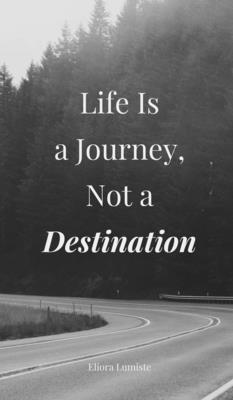 Life Is a Journey, Not a Destination 1