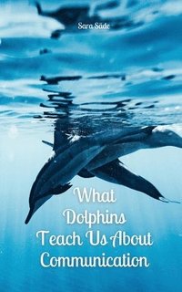 bokomslag What Dolphins Teach Us About Communication