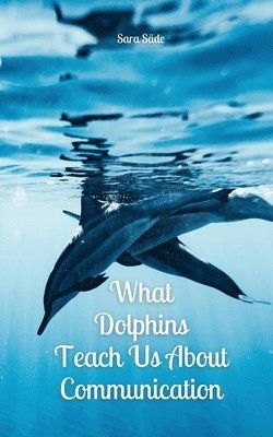 What Dolphins Teach Us About Communication 1